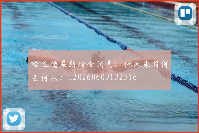 哈兰德最新转会消息:他未来将何去何从?_20260609132516