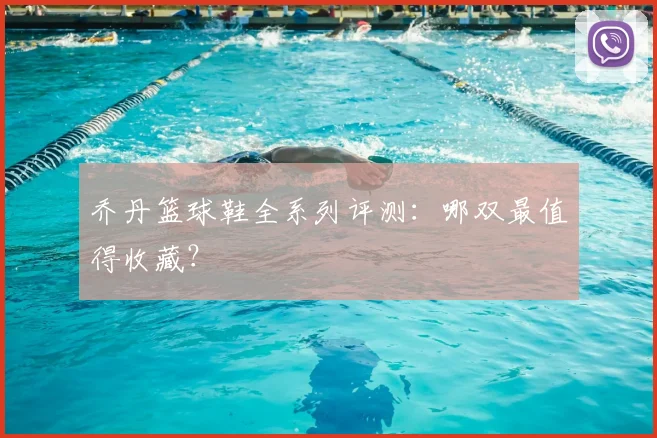 乔丹篮球鞋全系列评测：哪双最值得收藏？
