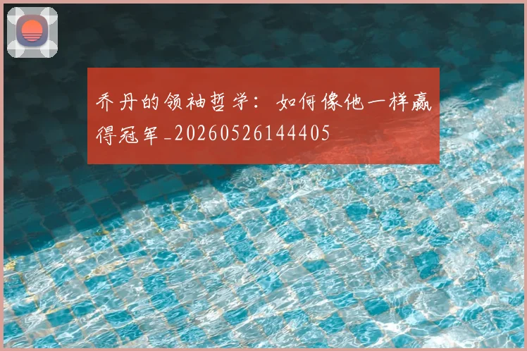 乔丹的领袖哲学:如何像他一样赢得冠军_20260526144405