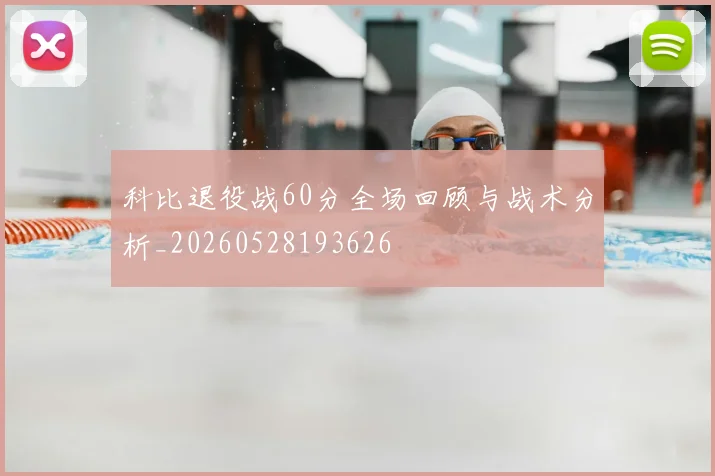 科比退役战60分全场回顾与战术分析_20260528193626