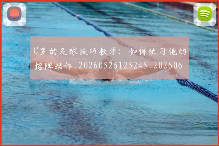 C罗的足球技巧教学:如何练习他的招牌动作_20260526125245_20260606165521
